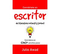 Conviértete en escritor de literatura infantil y juvenil: Guía básica en cinco sencillos pasos