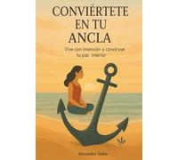 Conviértete en tu ancla: Vive con intención y construye tu paz interior