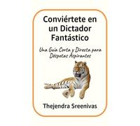 Conviértete en un Dictador Fantástico: Una Guía Corta y Directa para Déspotas Aspirantes