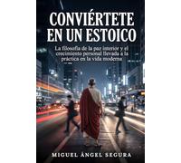 Conviértete en un estoico: La filosofía de la paz interior y el crecimiento personal llevada a la práctica en la vida moderna (Recuperar la identidad)