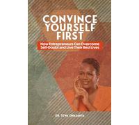CONVINCE YOURSELF FIRST: HOW ENTREPRENEURS CAN OVERCOME SELF-DOUBT AND LIVE THEIR BEST LIVES