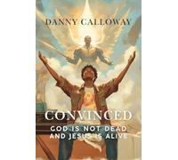 Convinced: God is not Dead and Jesus is Alive: 0