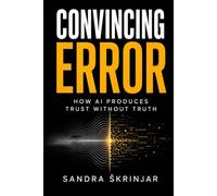 Convincing Error: How AI Produces Trust Without Truth