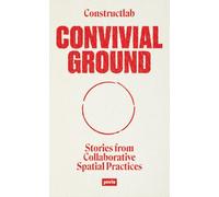 Convivial Ground: Stories from Collaborative Spatial Practices