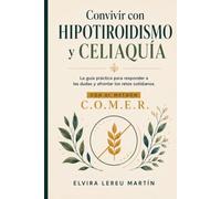 Convivir con Hipotiroidismo y Celiaquía: La guía práctica para responder a las dudas y afrontar los retos cotidianos