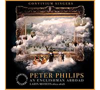Convivium Singers - Peter Philips: An Englishman Abroad (Latin Motets, 1612-1628)