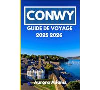CONWY GUIDE DE VOYAGE 2025 2026: Un voyage d'initié à travers l'histoire, la nature et la vie locale