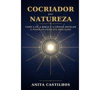 Coocriador por Natureza: Como a fé, a Bíblia e a ciência revelam o poder de criar sua realidade