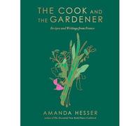 The Cook and the Gardener: Recipes and Writings from France