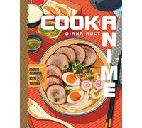 Cook Anime : Eat Like Your Favorite Character-From Bento to Yakisoba: A Cookbook
