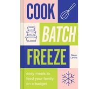 Cook, Batch, Freeze : Easy Meals to Feed Your Family on a Budget