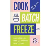 Cook, Batch, Freeze: Easy meals to feed your family on a budget (Hardback) - Sara Lewis Book
