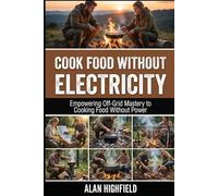 Cook Food Without Electricity: Off Grid Cooking Secrets to Thrive Without Power | How to Cook Delicious & Satisfying Meals When The Grid Fails | Self Sufficient Cooking Without Electricity