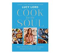 Cook for the Soul: Over 80 Fresh, Fun and Creative Recipes to Feed Your Soul