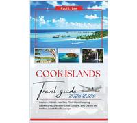 Cook Islands Travel Guide 2025-2026: Explore Hidden Beaches, Plan IslandHopping Adventures, Discover Local Culture, and Create the Perfect South Pacific Escape