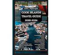 COOK ISLANDS TRAVEL GUIDE 2025-2026: Snorkel, Swim, Surf, Hike, Trek, Cycle, and Enjoy History, Cuisine, Museum and Tours across Rarotonga, Aitutaki, Atiu, Mangaia, Muri, Mauke & More