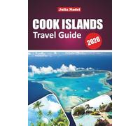 COOK ISLANDS TRAVEL GUIDE 2026: Discover Rarotonga, Aitutaki, Hidden Beaches, Island Adventures, Local Food, Culture, and Practical Tips for Your South Pacific Escape