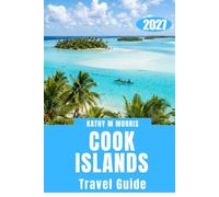 COOK ISLANDS TRAVEL GUIDE 2027: A Practical Journey Through Rarotonga, Aitutaki, Island Culture, Lagoon Adventures, Local Flavors, Smart Planning, and Hidden Gems