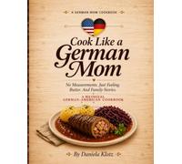 Cook Like a German Mom: No Measurements. Just Feeling. Butter. And Family Stories.