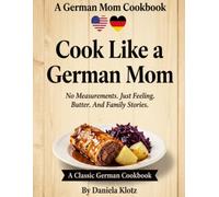 Cook Like a German Mom: No Measurements. Just Feeling. Butter. And Family Stories.