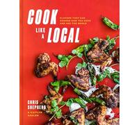 Cook Like a Local: Flavors That Can Change How You Cook and See the World: A Cookbook
