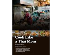 Cook Like a Thai Mom: Simple, Honest Food from a Thai Home Kitchen