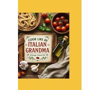 Cook Like An Italian Grandmas: 15 Authentic Recipes for Your Family