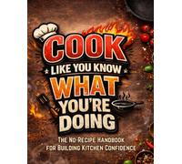 Cook Like You Know What You're Doing: The No-Recipe Handbook for Building Kitchen Confidence, One Skill at a Time: Learn 20 Micro-Skills and 10 Flavor ... and Finally Feel Confident in Your Kitchen