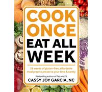 Cook Once, Eat All Week : 26 Weeks of Gluten-Free, Affordable Meal Prep to Preserve Your Time and Sanity