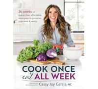 Cook Once, Eat All Week : 26 Weeks of Gluten-Free, Affordable Meal Prep to Preserve Your Time and Sanity