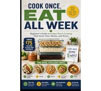 Cook Once, Eat All W eginner's Guide to Budget Batch Cooking That Saves Time, Money, and Stress