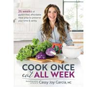 Cook Once, Eat All Week by Cassy Joy Garcia