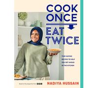 Cook Once, Eat Twice: The ultimate guide to getting the most out of your time s