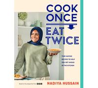 Cook Once, Eat Twice: the Ultimate Guide to Getting the Most Out of Your Time Sp