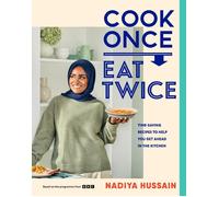 Cook Once, Eat Twice: Time-Saving Recipes to Help You Get Ahead in the Kitchen b