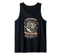 Cook Sexy Chef HERE I'm Killing IT Funny Cooking Tank Top
