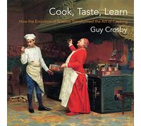 Cook, Taste, Learn - How the Evolution of Science Transformed the Art of Cooking (Arts and Traditions of the Table: Perspectives on Culinary History)