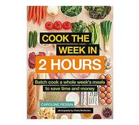 Cook The Week in 2 Hours: Batch cook a whole week's meals to save time and money