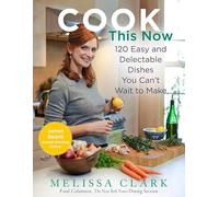 Cook This Now: 120 Easy and Delectable Dishes You Can't Wait to Make