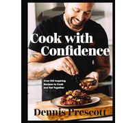 Cook with Confidence: Over 100 Inspiring Recipes to Cook and Eat Together - A Cookbook to Help Take the Stress Out of Mealtime with Fun and Flavor-Packed Recipes