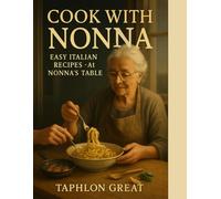Cook with Nonna: Easy Authentic Italian Recipes - Beginner-Friendly Classics from Nonna’s Table | 60 Quick Pasta Sauces, Sunday Dinners & Desserts (Italian Cookbook Gift)
