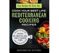 Cook Your Best Life Mediterranean Cooking Recipes: Quick and Easy Mediterranean Recipes with Stunning Photos - Perfect for All Diets - Keto, Paleo, Vegan, Vegetarian - Step-by-Step Meals Plus Snacks