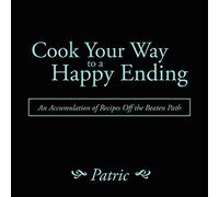 Cook Your Way to a Happy Ending: An Accumulation of Recipes Off the Beaten Path