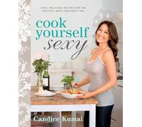 Cook Yourself Sexy: Easy Delicious Recipes for the Hottest, Most Confident You: A Cookbook