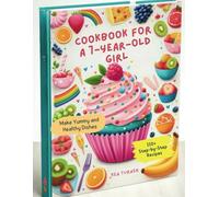 Cookbook for a 7-Year-Old Girl : 110+ Step-by-Step Recipes for 7-Year-Old Girls to Make Yummy and Healthy Dishes