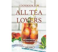 Cookbook for all Tea Lovers: Tea Based Recipes for More Than Just a Hot Tea