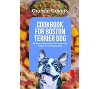 COOKBOOK FOR BOSTON TERRIER DOG: 60 Easy Homemade Vet Approved Treats For a Healthy Dog (BOSTON TERRIER DOG CARE)