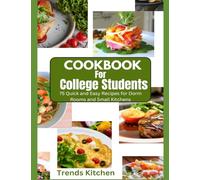 Cookbook for College Students: 75 Quick and Easy Recipes for Dorm Rooms and Small Kitchens (Quick and Easy College Student Cookbooks: Affordable, ... Delicious Recipes for Dorm Life and Beyond)