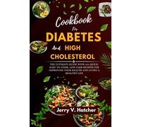 Cookbook for diabetes and high cholesterol: The ultimate guide with 100 quick, easy-to-cook, low carb recipes for improving your health and living a healthy life