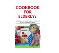 COOKBOOK FOR ELDERLY: NUTRIENT-RICH MEALS RECIPE TO SUPPORT VITALITY AND WELL-BEING.